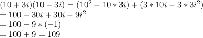 (10+3i)(10-3i)=(10^{2} -10*3i)+(3*10i-3*3i^2)\\     =100-30i+30i-9i^2\\=100-9*(-1)\\=100+9=109