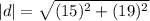 |d| = \sqrt{(15)^2+(19)^2}