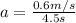 a=\frac{0.6m/s}{4.5s}