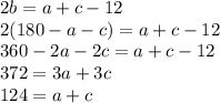 2b=a+c-12\\2(180-a-c)=a+c-12\\360-2a-2c=a+c-12\\372=3a+3c\\124=a+c