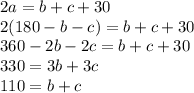 2a=b+c+30\\2(180-b-c)=b+c+30\\360-2b-2c=b+c+30\\330=3b+3c\\110=b+c