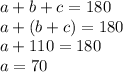 a+b+c=180\\a+(b+c)=180\\a+110=180\\a=70