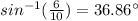 sin^{-1}(\frac{6}{10})=36.86\°
