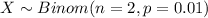 X \sim Binom(n=2, p=0.01)