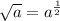 \sqrt{a} = a^{\frac{1}{2} }