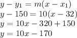 y-y_{1} =m(x-x_{1} )\\y-150=10(x-32)\\y=10x-320+150\\y=10x-170