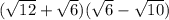 (\sqrt{12} +\sqrt{6} )(\sqrt{6}-\sqrt{10}  )