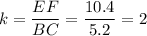 k=\dfrac{EF}{BC}=\dfrac{10.4}{5.2}=2