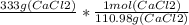 \frac{333 g(CaCl2)}{} *\frac{1mol(CaCl2)}{110.98g(CaCl2)}