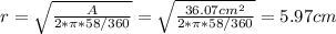 r = \sqrt{\frac{A}{2*\pi*58/360}} = \sqrt{\frac{36.07 cm^{2}}{2*\pi*58/360}} = 5.97 cm