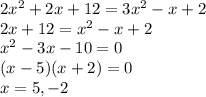 2x^2+2x+12=3x^2-x+2\\2x+12=x^2-x+2\\x^2-3x-10=0\\(x-5)(x+2)=0\\x=5, -2