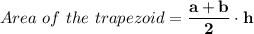 Area \ of  \ the \  trapezoid = \mathbf{\dfrac{a + b}{2}  \cdot h}