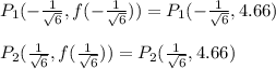 P_1(-\frac{1}{\sqrt{6}},f(-\frac{1}{\sqrt{6}}))=P_1(-\frac{1}{\sqrt{6}},4.66)\\\\P_2(\frac{1}{\sqrt{6}},f(\frac{1}{\sqrt{6}}))=P_2(\frac{1}{\sqrt{6}},4.66)