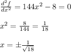 \frac{d^2f}{dx^2}=144x^2-8=0\\\\x^2=\frac{8}{144}=\frac{1}{18}\\\\x=\pm \frac{1}{\sqrt{18}}