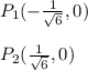 P_1(-\frac{1}{\sqrt{6}},0)\\\\P_2(\frac{1}{\sqrt{6}},0)