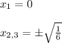 x_1=0\\\\x_{2,3}=\pm \sqrt{\frac{1}{6}}