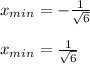 x_{min}=-\frac{1}{\sqrt{6}}\\\\x_{min}=\frac{1}{\sqrt{6}}