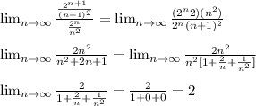 \lim_{n \to \infty} \frac{\frac{2^{n+1}}{(n+1)^2}}{\frac{2^n}{n^2}}= \lim_{n \to \infty} \frac{(2^n2)(n^2)}{2^n(n+1)^2}\\\\\lim_{n \to \infty} \frac{2n^2}{n^2+2n+1}= \lim_{n \to \infty} \frac{2n^2}{n^2[1+\frac{2}{n}+\frac{1}{n^2}]} \\\\\lim_{n \to \infty} \frac{2}{1+\frac{2}{n}+\frac{1}{n^2}}=\frac{2}{1+0+0}=2