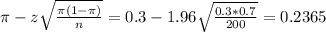 \pi - z\sqrt{\frac{\pi(1-\pi)}{n}} = 0.3 - 1.96\sqrt{\frac{0.3*0.7}{200}} = 0.2365