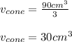 v_{cone}=\frac{90cm^3}{3} \\\\v_{cone}=30cm^3