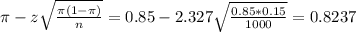 \pi - z\sqrt{\frac{\pi(1-\pi)}{n}} = 0.85 - 2.327\sqrt{\frac{0.85*0.15}{1000}} = 0.8237