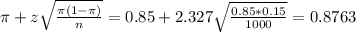 \pi + z\sqrt{\frac{\pi(1-\pi)}{n}} = 0.85 + 2.327\sqrt{\frac{0.85*0.15}{1000}} = 0.8763