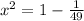 x^2 = 1- \frac{1}{49}