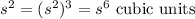 s^2=(s^2)^3=s^6 $ cubic units