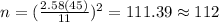n=(\frac{2.58(45)}{11})^2 =111.39 \approx 112