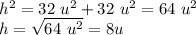 h^{2} =32 \ u^{2}  + 32 \ u^{2}   = 64\ u^{2}  \\h=\sqrt{64 \ u^{2}  } =8u