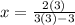 x =  \frac{2(3)}{3(3) - 3}