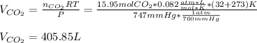 V_{CO_2}=\frac{n_{CO_2}RT}{P}=\frac{15.95molCO_2*0.082\frac{atm*L}{mol*K}*(32+273)K}{747mmHg*\frac{1atm}{760mmHg} }  \\\\V_{CO_2}=405.85L