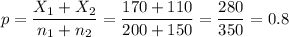 p=\dfrac{X_1+X_2}{n_1+n_2}=\dfrac{170+110}{200+150}=\dfrac{280}{350}=0.8