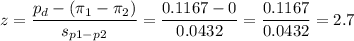 z=\dfrac{p_d-(\pi_1-\pi_2)}{s_{p1-p2}}=\dfrac{0.1167-0}{0.0432}=\dfrac{0.1167}{0.0432}=2.7
