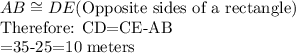 AB \cong DE $(Opposite sides of a rectangle)\\Therefore: CD=CE-AB\\=35-25=10 meters