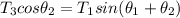 T_3 cos \theta_2 = T_1sin(\theta _1 + \theta_2)