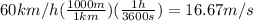 60km/h(\frac{1000m}{1km} )(\frac{1h}{3600s} )=16.67m/s
