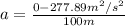 a=\frac{0-277.89m^2/s^2}{100m}