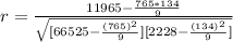 r= \frac{11965-\frac{765*134}{9} }{\sqrt{[66525-\frac{(765)^2}{9} ][2228-\frac{(134)^2}{9} ]} }