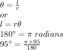\theta=\frac{l}{r}\\or\\l=r \theta\\180^\circ=\pi ~radians\\95^\circ=\frac{\pi \times 95}{180}