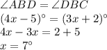 \angle ABD=\angle DBC\\(4x-5)^{\circ}=(3x+2)^{\circ}\\4x-3x=2+5\\x=7^{\circ}