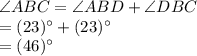 \angle ABC=\angle ABD+\angle DBC\\=(23)^{\circ}+(23)^{\circ}\\=(46)^{\circ}