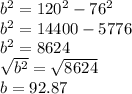 b^2=120^2-76^2\\b^2=14400-5776\\b^2=8624\\\sqrt{b^2} =\sqrt{8624}\\ b=92.87