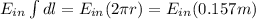 E_{in}\int dl=E_{in}(2\pi r)=E_{in}(0.157m)