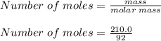 Number\;of\;moles = \frac{mass}{molar\;mass}\\\\Number\;of\;moles = \frac{210.0}{92}