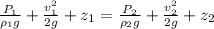\frac{P_{1}}{\rho _{1}g}+\frac{v_{1}^{2}}{2g} + z_{1} = \frac{P_{2}}{\rho _{2}g}+\frac{v_{2}^{2}}{2g} + z_{2}