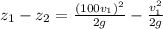 z_{1} -   z_{2} = \frac{(100v_{1})^{2}}{2g}- \frac{v_{1}^{2}}{2g}