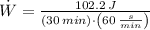 \dot W = \frac{102.2\,J}{\left(30\,min\right)\cdot \left(60\,\frac{s}{min} \right)}