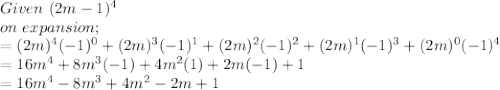 Given\ (2m-1)^{4}\\on\ expansion;\\= (2m)^{4}(-1)^{0}  + (2m)^{3}(-1)^{1} +(2m)^{2}(-1)^{2} + (2m)^{1}(-1)^{3} + (2m)^{0}(-1)^{4}\\= 16m^{4}+8m^{3}(-1)+4m^{2} (1)+2m(-1)+1\\= 16m^{4}-8m^{3}+4m^{2}-2m+1\\\\