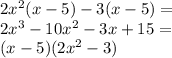 2x^2(x-5)-3(x-5)=\\2x^3-10x^2-3x+15=\\(x-5)(2x^2-3)